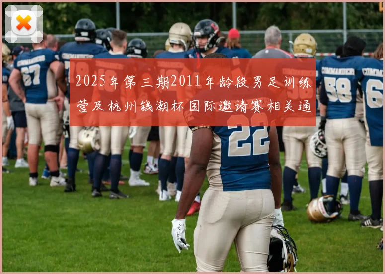 2025年第三期2011年龄段男足训练营及杭州钱潮杯国际邀请赛相关通知
