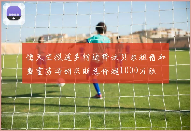德天空报道多特边锋坎贝尔租借加盟霍芬海姆买断总价超1000万欧